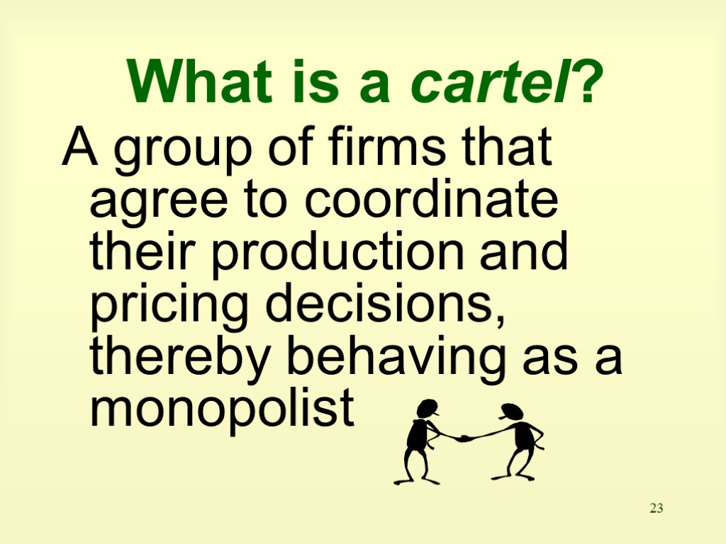 23 What is a cartel? A group of firms that agree to coordinate their